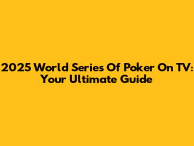 2025 World Series Of Poker On TV: Your Ultimate Guide