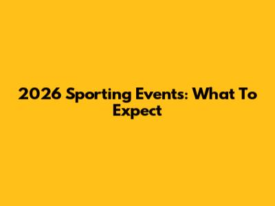 2026 Sporting Events: What To Expect