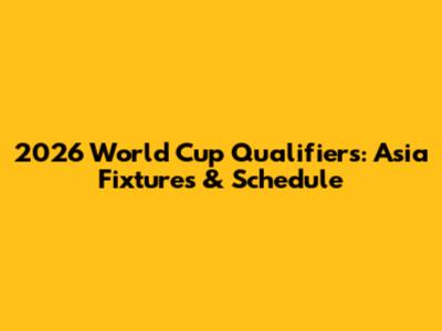 2026 World Cup Qualifiers: Asia Fixtures & Schedule