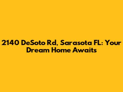2140 DeSoto Rd, Sarasota FL: Your Dream Home Awaits