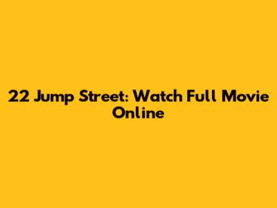 22 Jump Street: Watch Full Movie Online