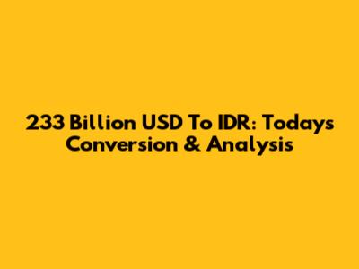 233 Billion USD To IDR: Today's Conversion & Analysis
