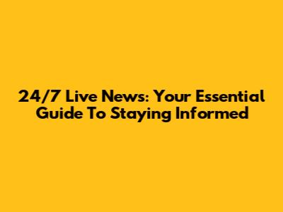 24/7 Live News: Your Essential Guide To Staying Informed