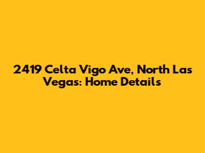 2419 Celta Vigo Ave, North Las Vegas: Home Details