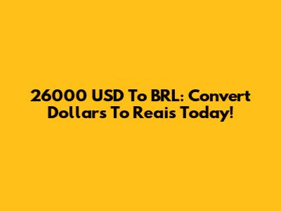 26000 USD To BRL: Convert Dollars To Reais Today!