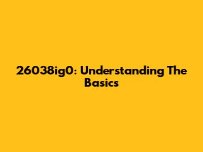 26038ig0: Understanding The Basics