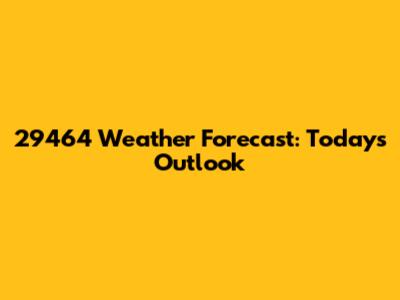 29464 Weather Forecast: Today's Outlook