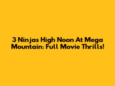 3 Ninjas High Noon At Mega Mountain: Full Movie Thrills!