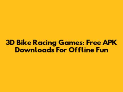 3D Bike Racing Games: Free APK Downloads For Offline Fun