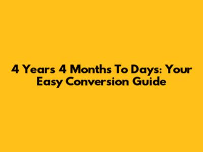 4 Years 4 Months To Days: Your Easy Conversion Guide