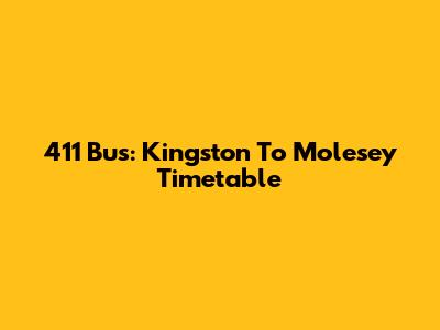 411 Bus: Kingston To Molesey Timetable