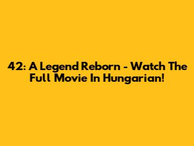42: A Legend Reborn - Watch The Full Movie In Hungarian!