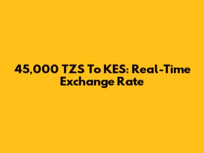 45,000 TZS To KES: Real-Time Exchange Rate