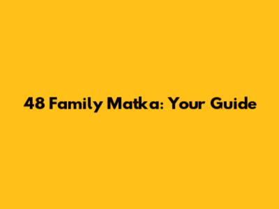 48 Family Matka: Your Guide