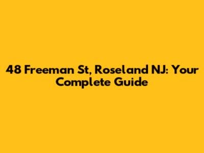 48 Freeman St, Roseland NJ: Your Complete Guide
