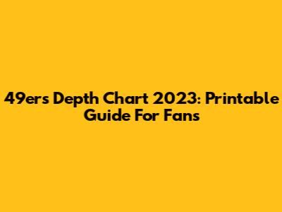 49ers Depth Chart 2023: Printable Guide For Fans
