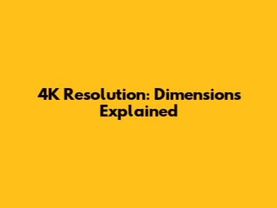 4K Resolution: Dimensions Explained