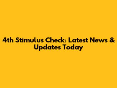 4th Stimulus Check: Latest News & Updates Today