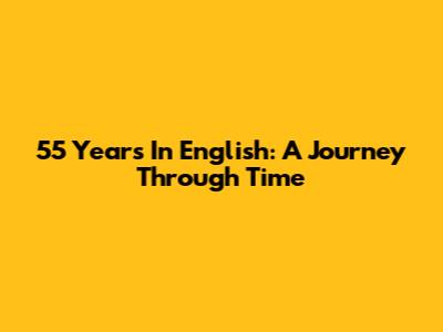 55 Years In English: A Journey Through Time
