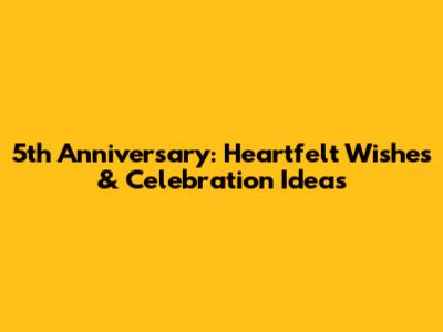 5th Anniversary: Heartfelt Wishes & Celebration Ideas