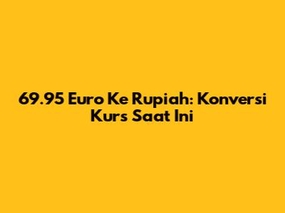 69.95 Euro Ke Rupiah: Konversi Kurs Saat Ini