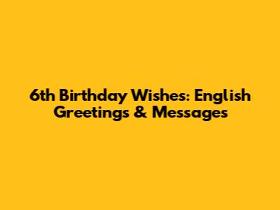 6th Birthday Wishes: English Greetings & Messages