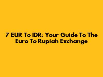 7 EUR To IDR: Your Guide To The Euro To Rupiah Exchange