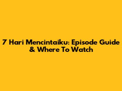 7 Hari Mencintaiku: Episode Guide & Where To Watch
