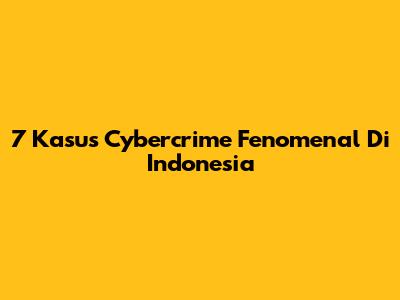 7 Kasus Cybercrime Fenomenal Di Indonesia