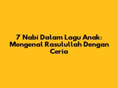 7 Nabi Dalam Lagu Anak: Mengenal Rasulullah Dengan Ceria