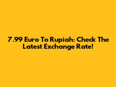 7.99 Euro To Rupiah: Check The Latest Exchange Rate!