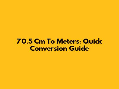 70.5 Cm To Meters: Quick Conversion Guide