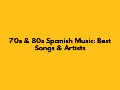 70s & 80s Spanish Music: Best Songs & Artists