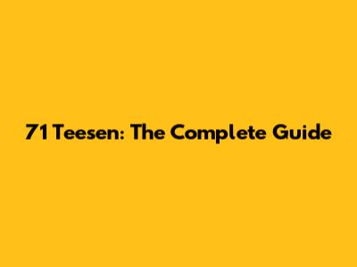 71 Teesen: The Complete Guide