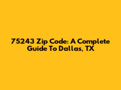 75243 Zip Code: A Complete Guide To Dallas, TX