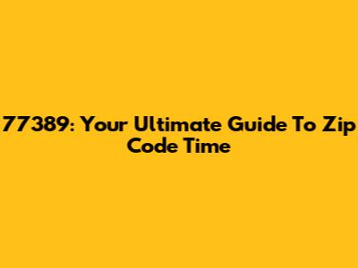 77389: Your Ultimate Guide To Zip Code Time