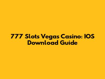 777 Slots Vegas Casino: IOS Download Guide