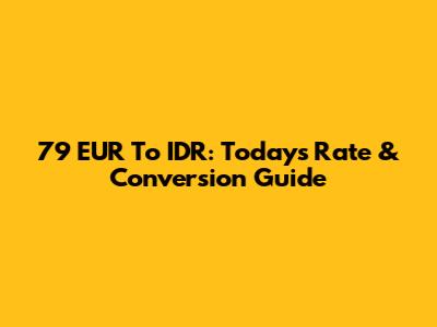 79 EUR To IDR: Today's Rate & Conversion Guide