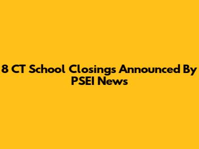 8 CT School Closings Announced By PSEI News