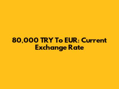 80,000 TRY To EUR: Current Exchange Rate