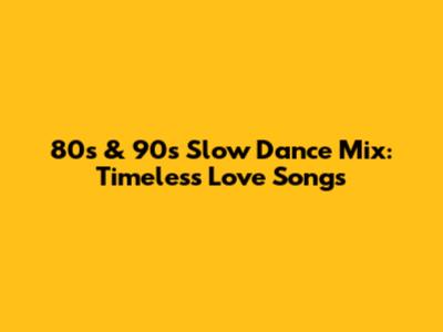 80s & 90s Slow Dance Mix: Timeless Love Songs