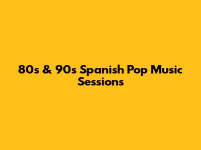 80s & 90s Spanish Pop Music Sessions