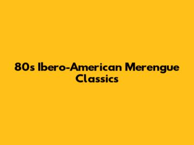 80s Ibero-American Merengue Classics