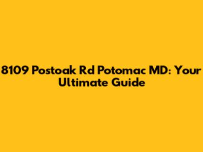 8109 Postoak Rd Potomac MD: Your Ultimate Guide