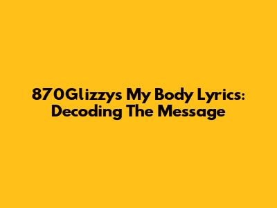 870Glizzy's 'My Body' Lyrics: Decoding The Message