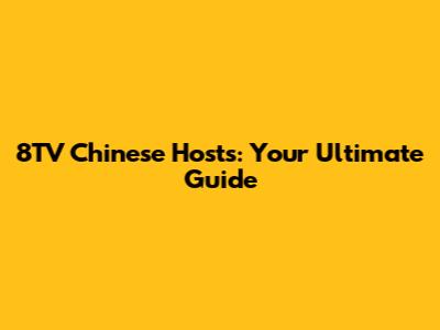 8TV Chinese Hosts: Your Ultimate Guide