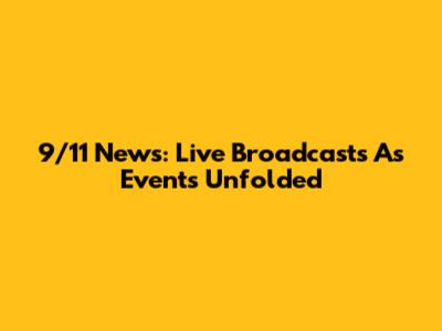 9/11 News: Live Broadcasts As Events Unfolded