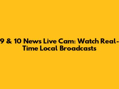 9 & 10 News Live Cam: Watch Real-Time Local Broadcasts