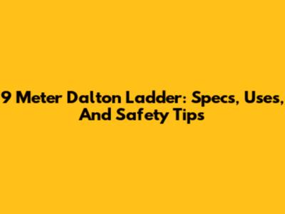 9 Meter Dalton Ladder: Specs, Uses, And Safety Tips