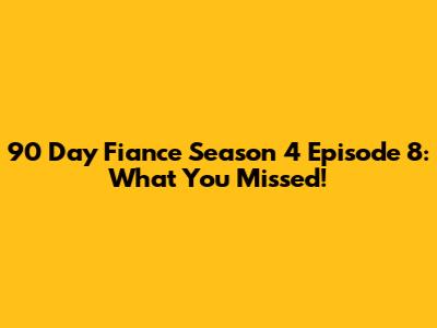 90 Day Fiance Season 4 Episode 8: What You Missed!